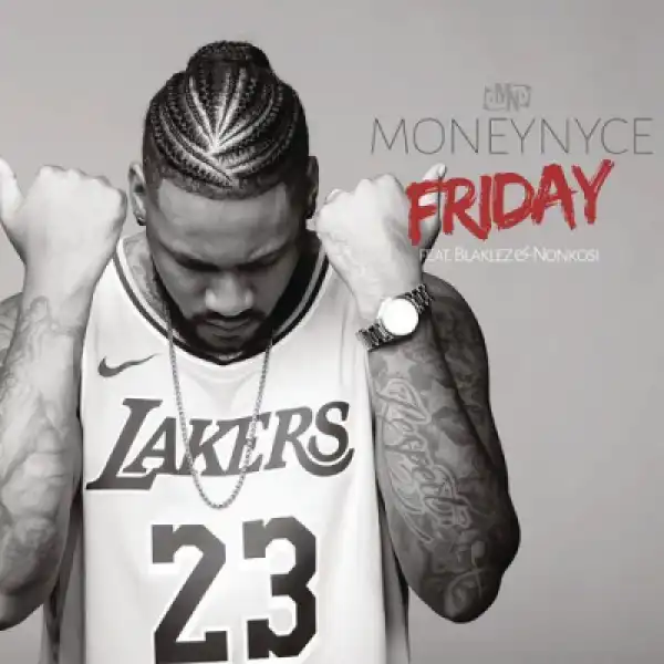Moneynyce - Friday ft. Blaklez & Nonkosi